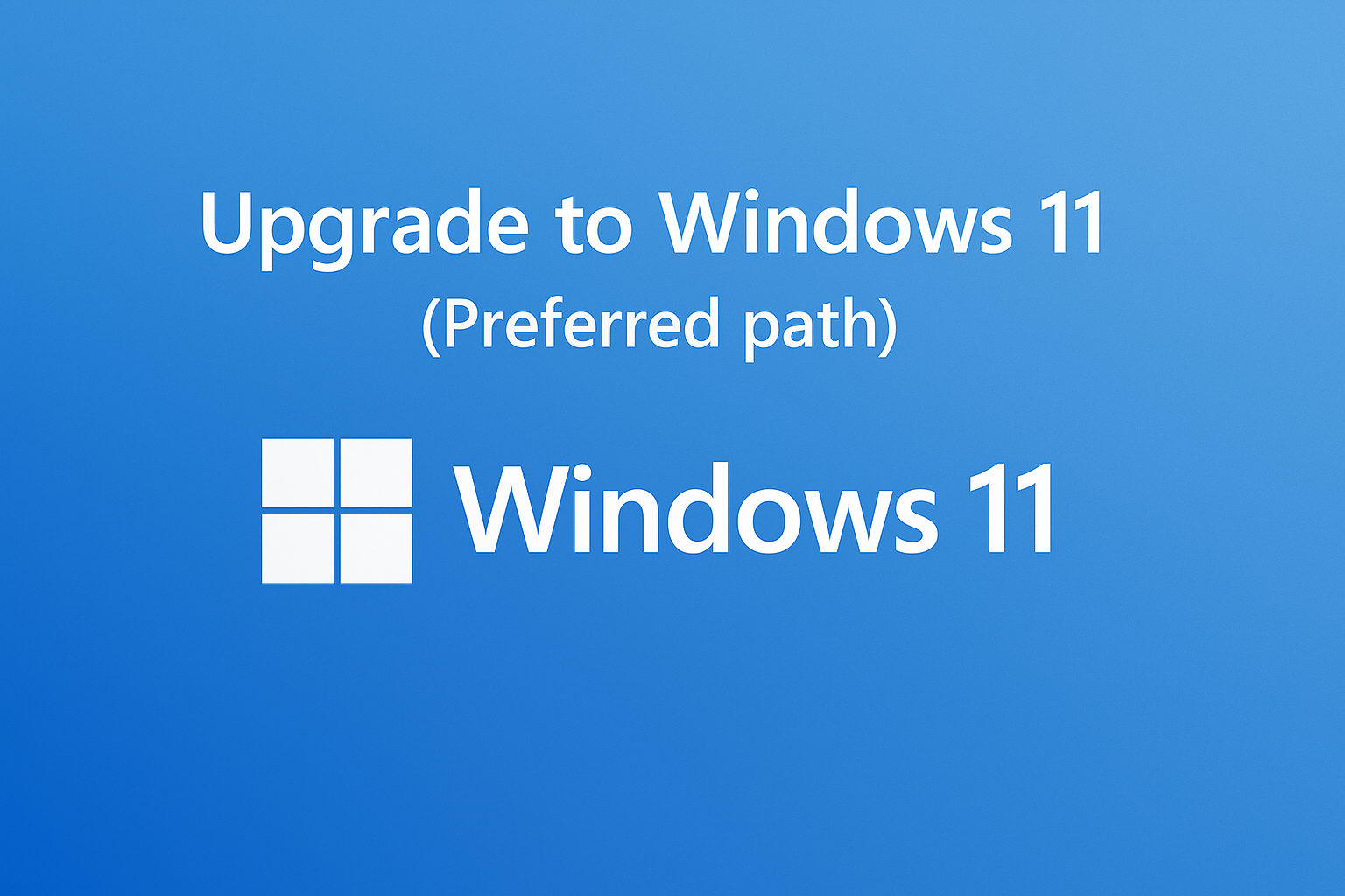 Option 1 Upgrade to Windows 11 (Preferred Path)