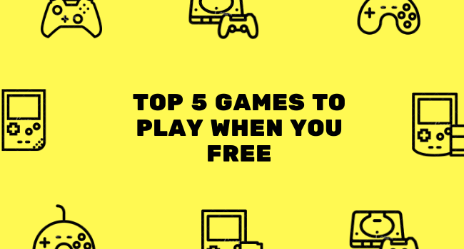 Top 5 Games to Play in Your Free Time