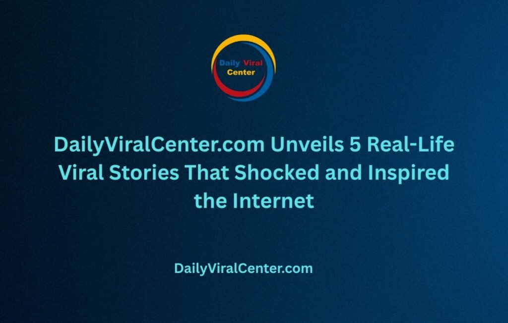 DailyViralCenter.com Unveils 5 Real-Life Viral Stories That Shocked and Inspired the Internet