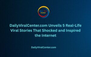 Unveils 5 Real-Life Viral Stories